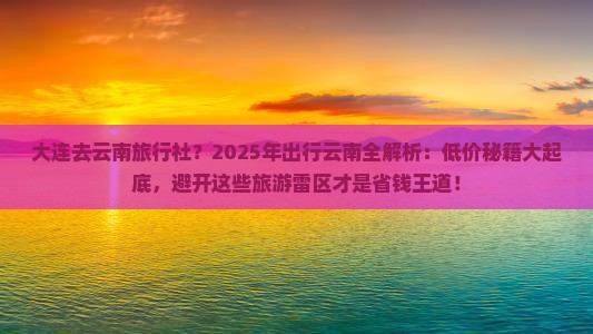 大连到云南旅游大连到云南旅游攻略